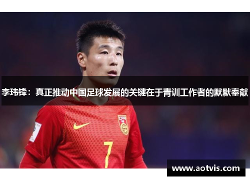 李玮锋：真正推动中国足球发展的关键在于青训工作者的默默奉献