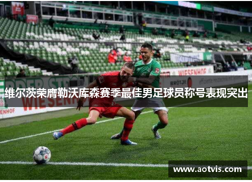 维尔茨荣膺勒沃库森赛季最佳男足球员称号表现突出